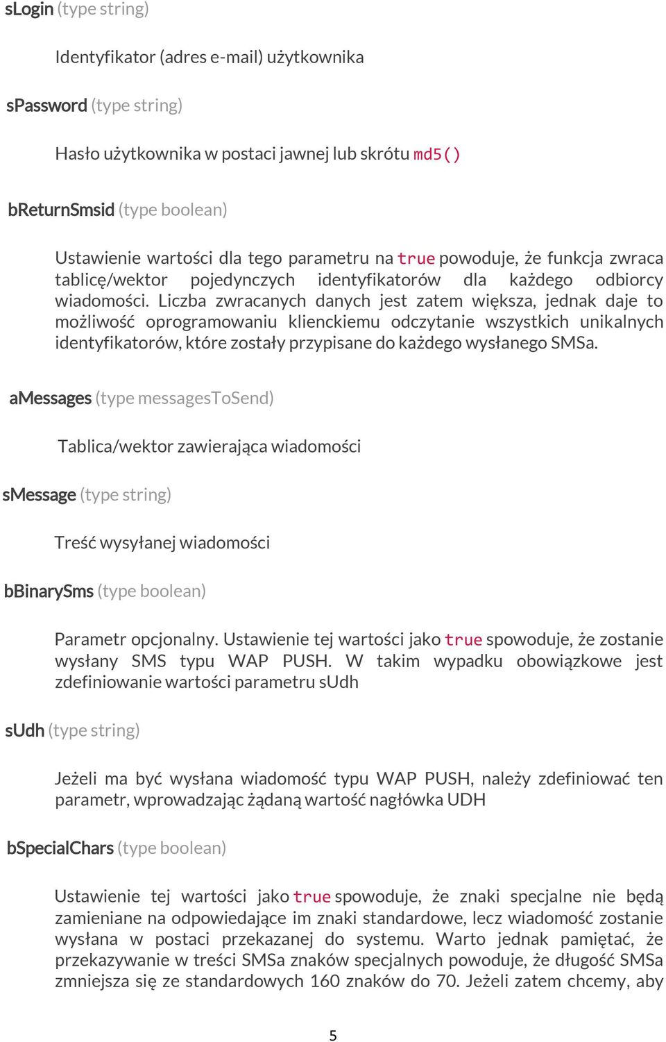 Liczba zwracanych danych jest zatem większa, jednak daje to możliwość oprogramowaniu klienckiemu odczytanie wszystkich unikalnych identyfikatorów, które zostały przypisane do każdego wysłanego SMSa.