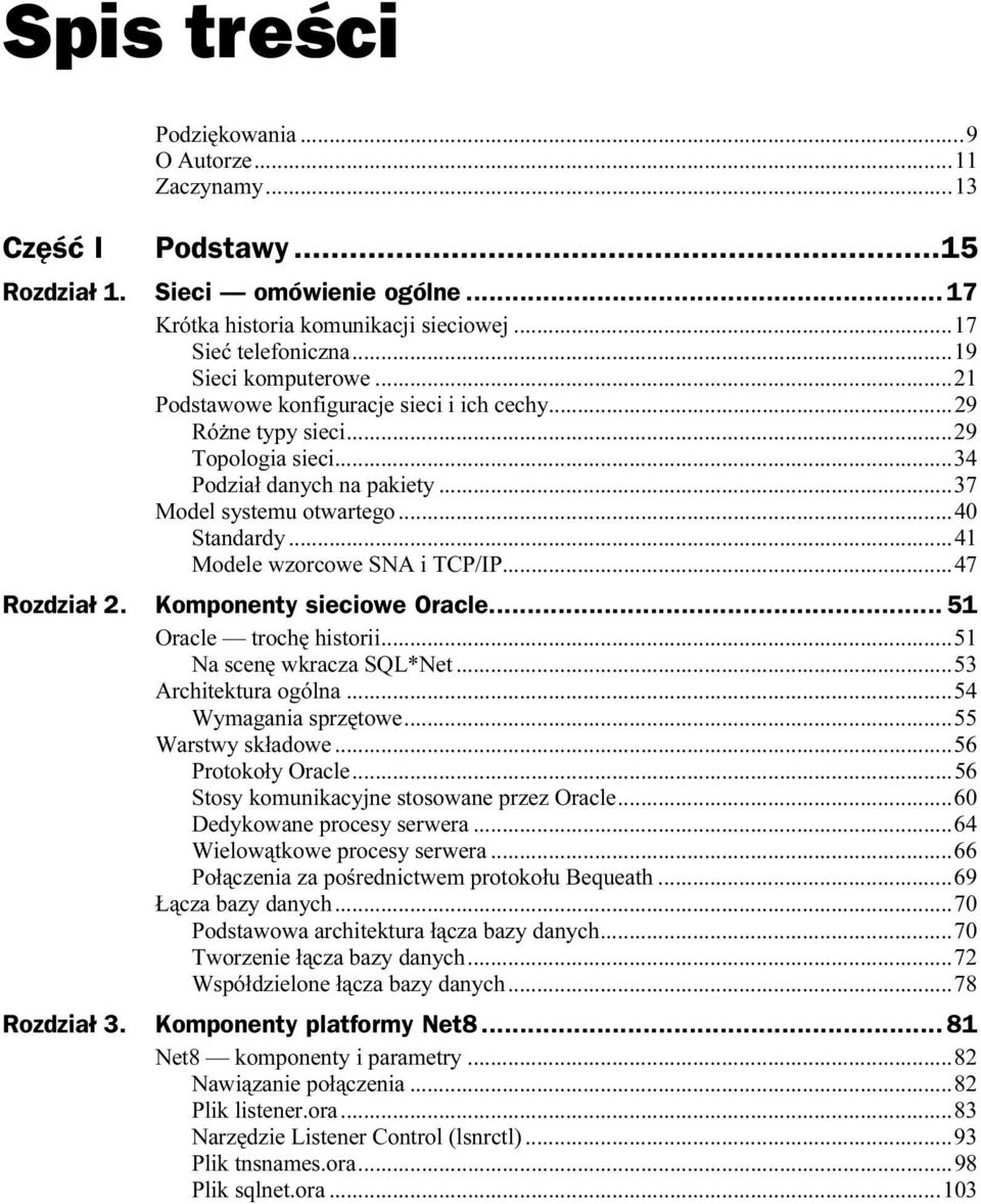 ..n...40 Standardy...n...n...41 Modele wzorcowe SNA i TCP/IP...n...47 Rozdział 2. Komponenty sieciowe Oracle... 51 Oracle trochę historii...n...51 Na scenę wkracza SQL*Net...n...53 Architektura ogólna.