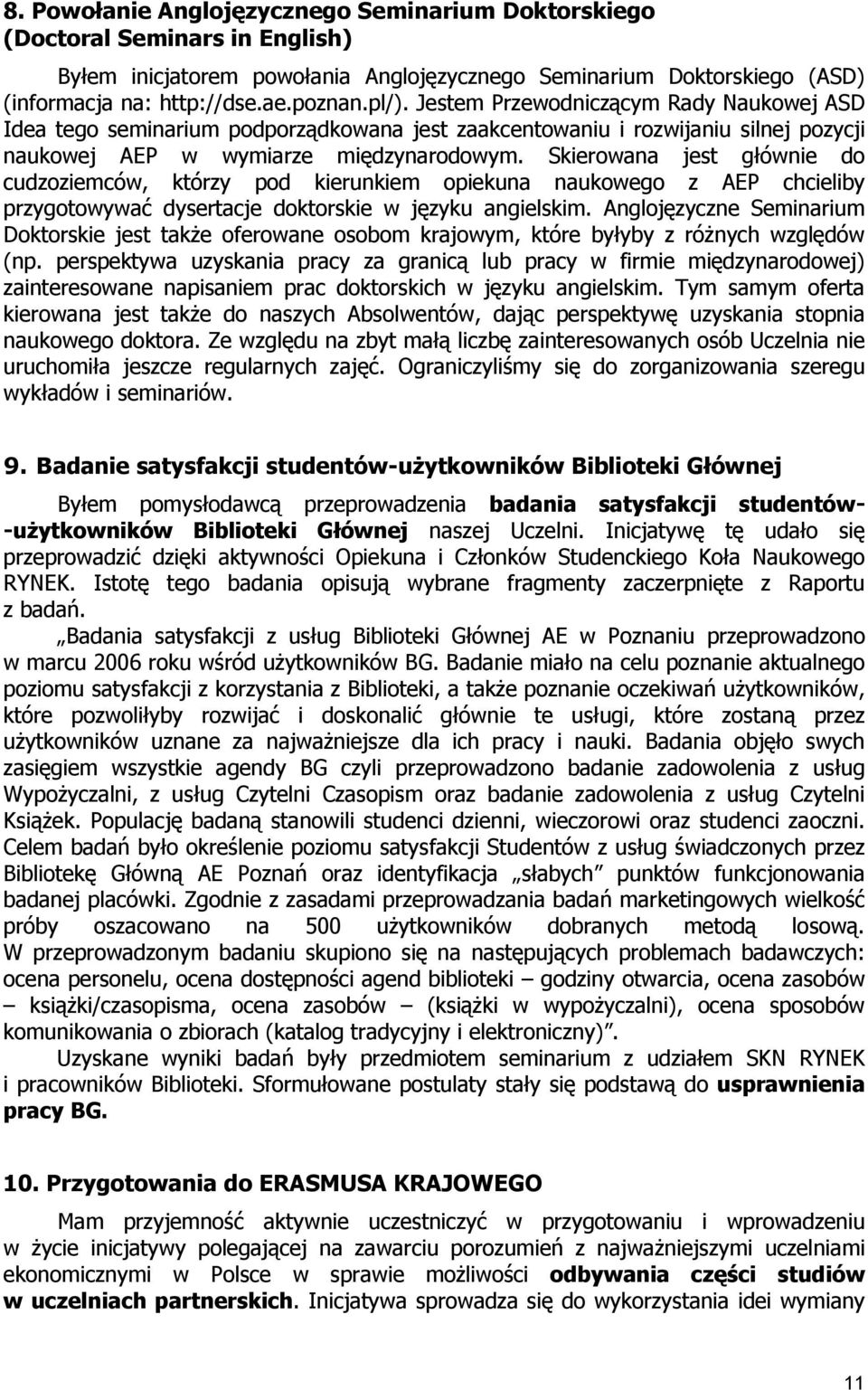 Skierowana jest głównie do cudzoziemców, którzy pod kierunkiem opiekuna naukowego z AEP chcieliby przygotowywać dysertacje doktorskie w języku angielskim.