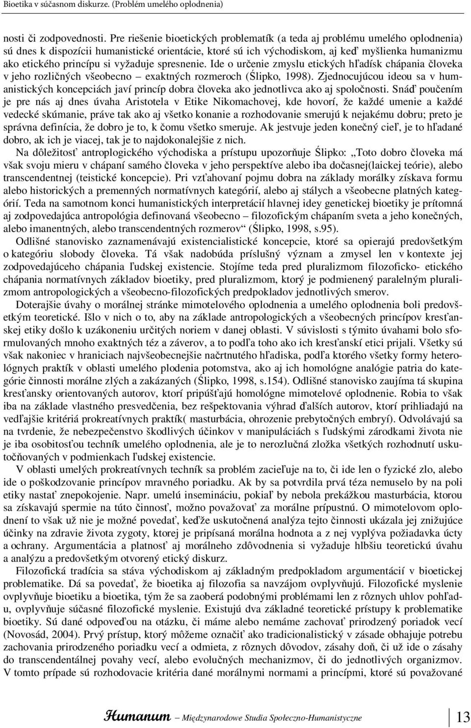 si vyžaduje spresnenie. Ide o určenie zmyslu etických hľadísk chápania človeka v jeho rozličných všeobecno exaktných rozmeroch (Ślipko, 1998).