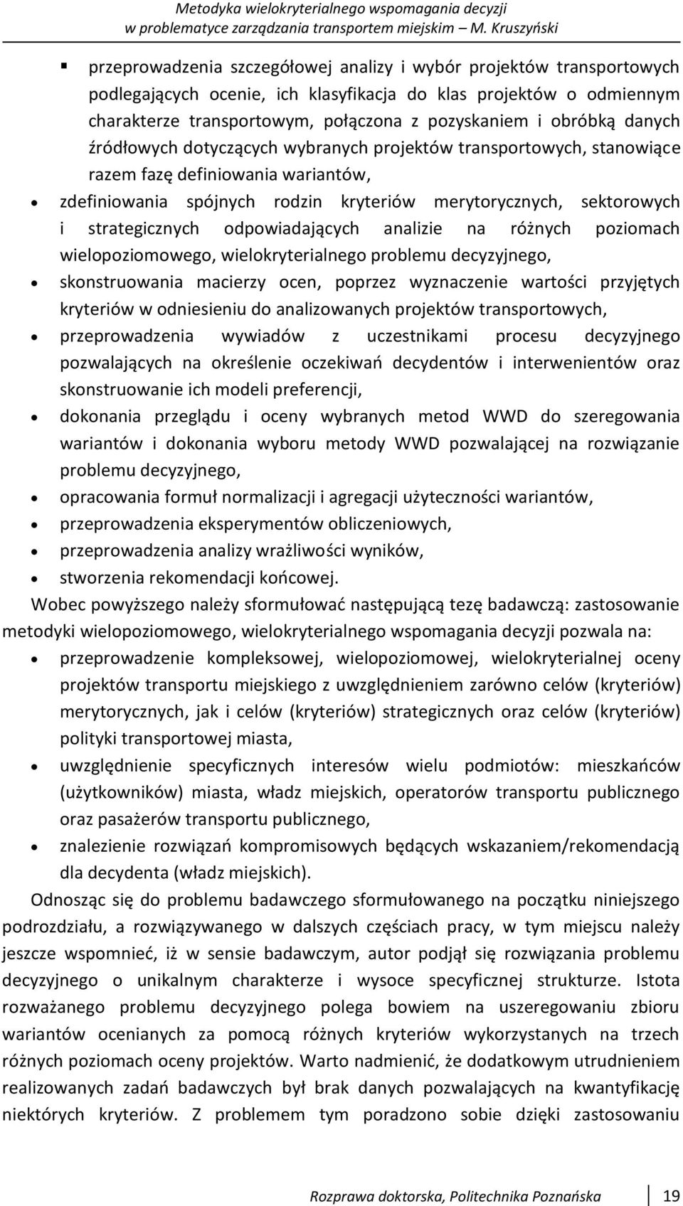 odpowiadających analizie na różnych poziomach wielopoziomowego, wielokryterialnego problemu decyzyjnego, skonstruowania macierzy ocen, poprzez wyznaczenie wartości przyjętych kryteriów w odniesieniu