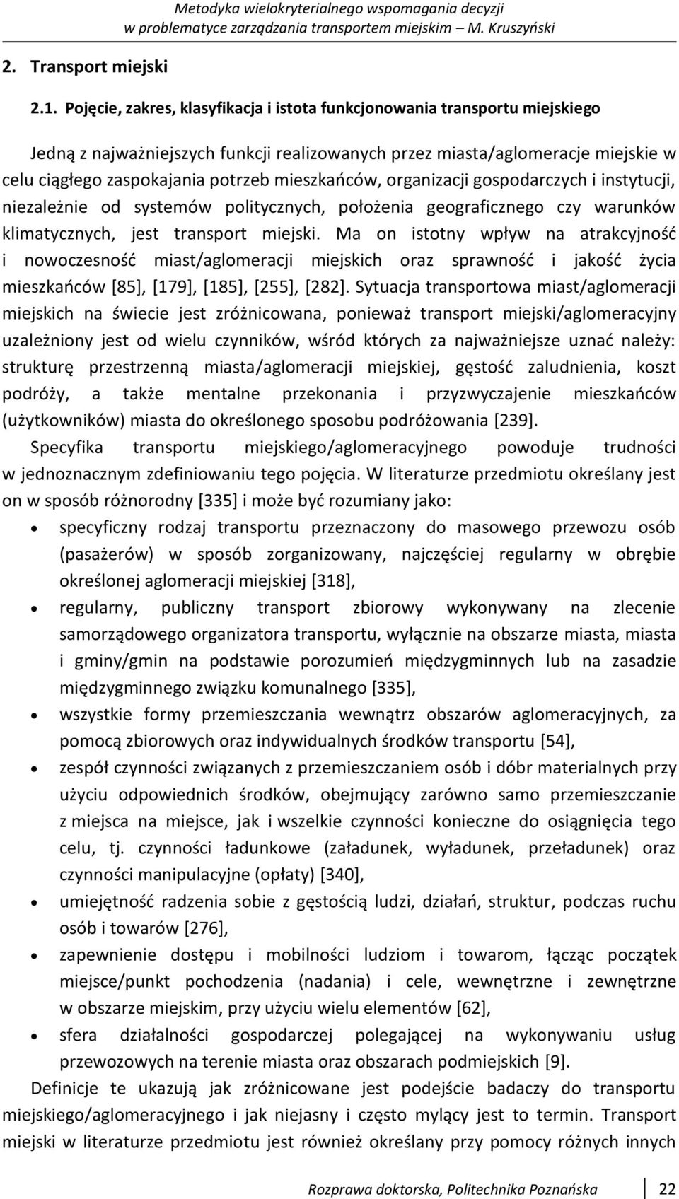 mieszkańców, organizacji gospodarczych i instytucji, niezależnie od systemów politycznych, położenia geograficznego czy warunków klimatycznych, jest transport miejski.