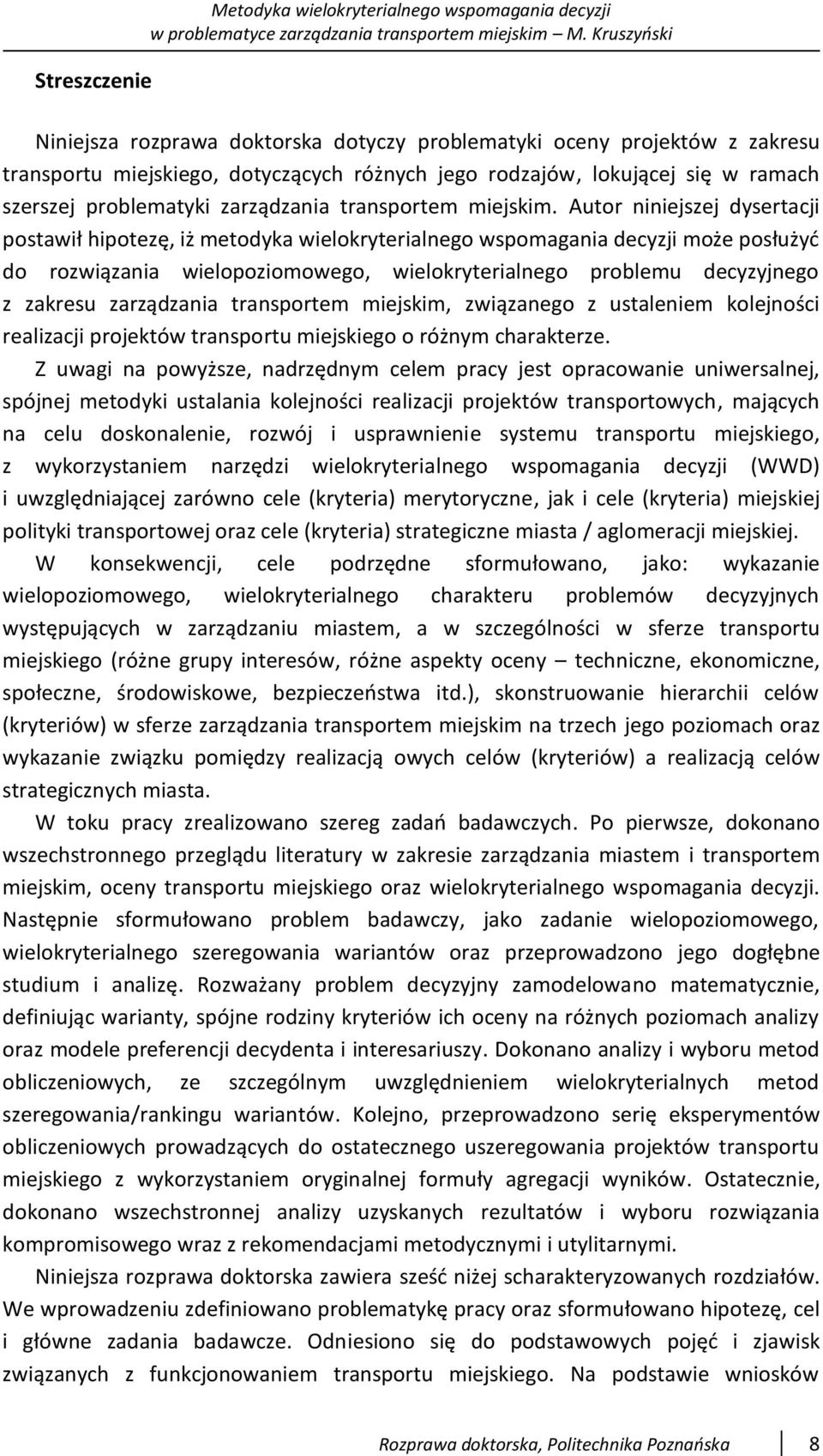 Autor niniejszej dysertacji postawił hipotezę, iż metodyka wielokryterialnego wspomagania decyzji może posłużyć do rozwiązania wielopoziomowego, wielokryterialnego problemu decyzyjnego z zakresu