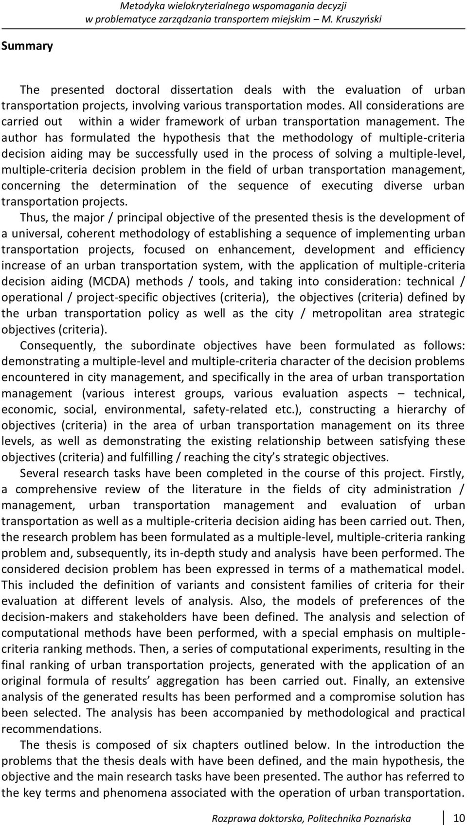 The author has formulated the hypothesis that the methodology of multiple-criteria decision aiding may be successfully used in the process of solving a multiple-level, multiple-criteria decision