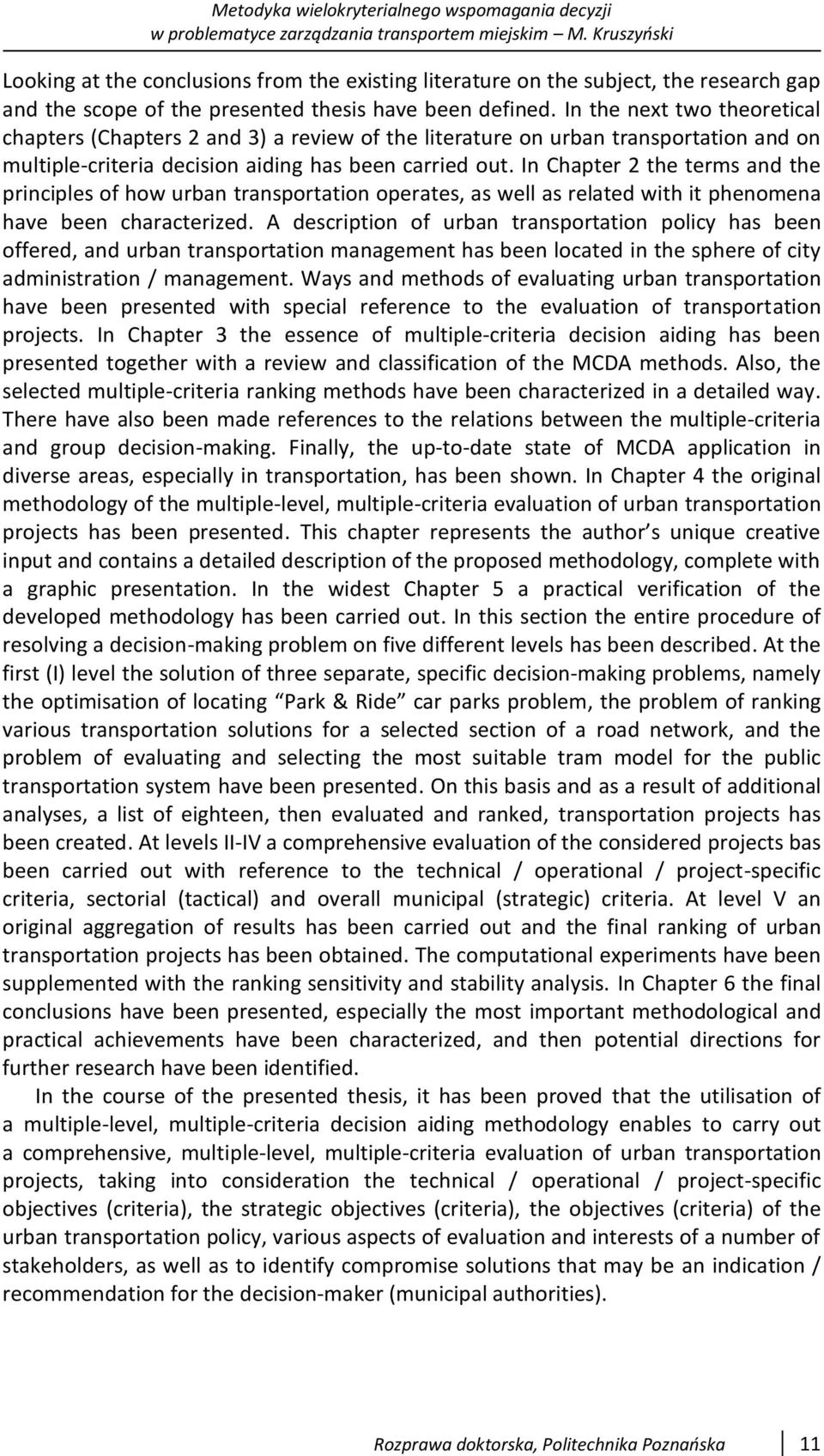 In Chapter 2 the terms and the principles of how urban transportation operates, as well as related with it phenomena have been characterized.