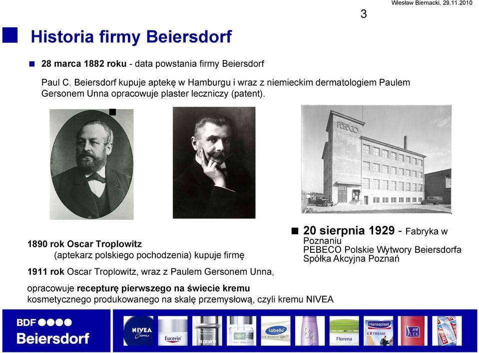 1890 rok Oscar Troplowitz (aptekarz polskiego pochodzenia) kupuje firmę 1911 rok Oscar Troplowitz, wraz z Paulem Gersonem Unna, opracowuje