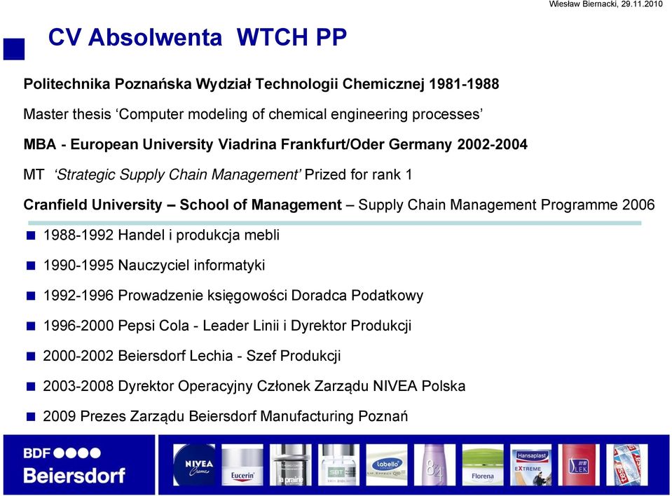 Management Programme 2006 1988-1992 Handel i produkcja mebli 1990-1995 Nauczyciel informatyki 1992-1996 Prowadzenie księgowości Doradca Podatkowy 1996-2000 Pepsi Cola -