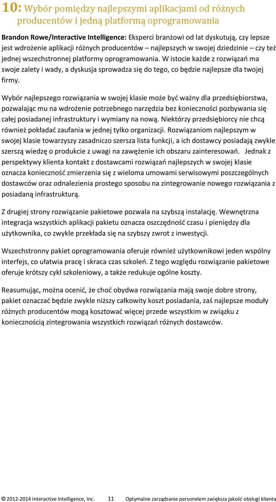 W istocie każde z rozwiązań ma swoje zalety i wady, a dyskusja sprowadza się do tego, co będzie najlepsze dla twojej firmy.