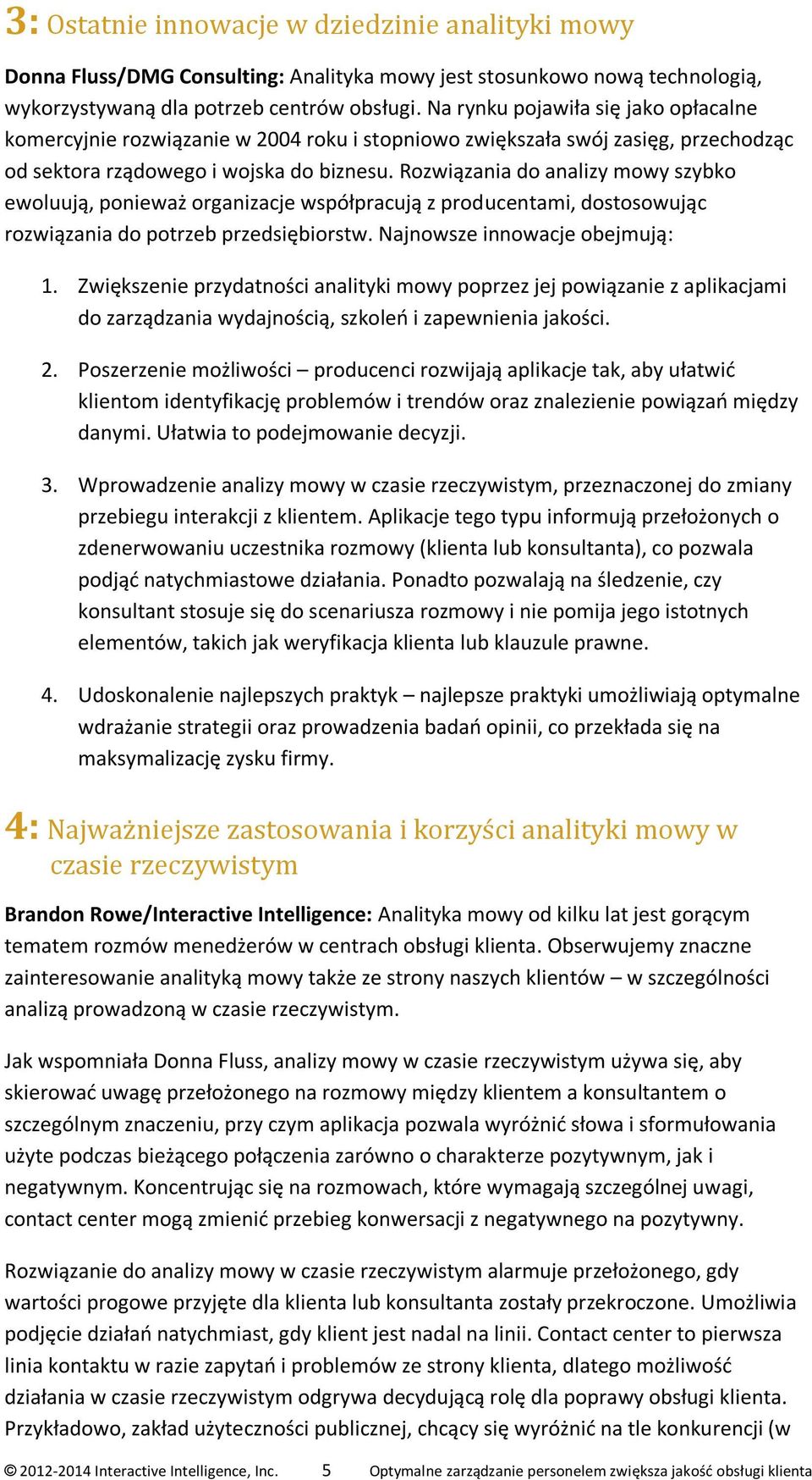 Rozwiązania do analizy mowy szybko ewoluują, ponieważ organizacje współpracują z producentami, dostosowując rozwiązania do potrzeb przedsiębiorstw. Najnowsze innowacje obejmują: 1.