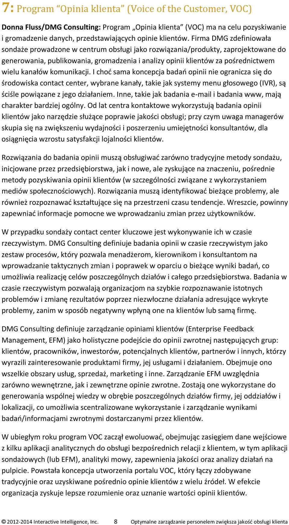 kanałów komunikacji. I choć sama koncepcja badań opinii nie ogranicza się do środowiska contact center, wybrane kanały, takie jak systemy menu głosowego (IVR), są ściśle powiązane z jego działaniem.