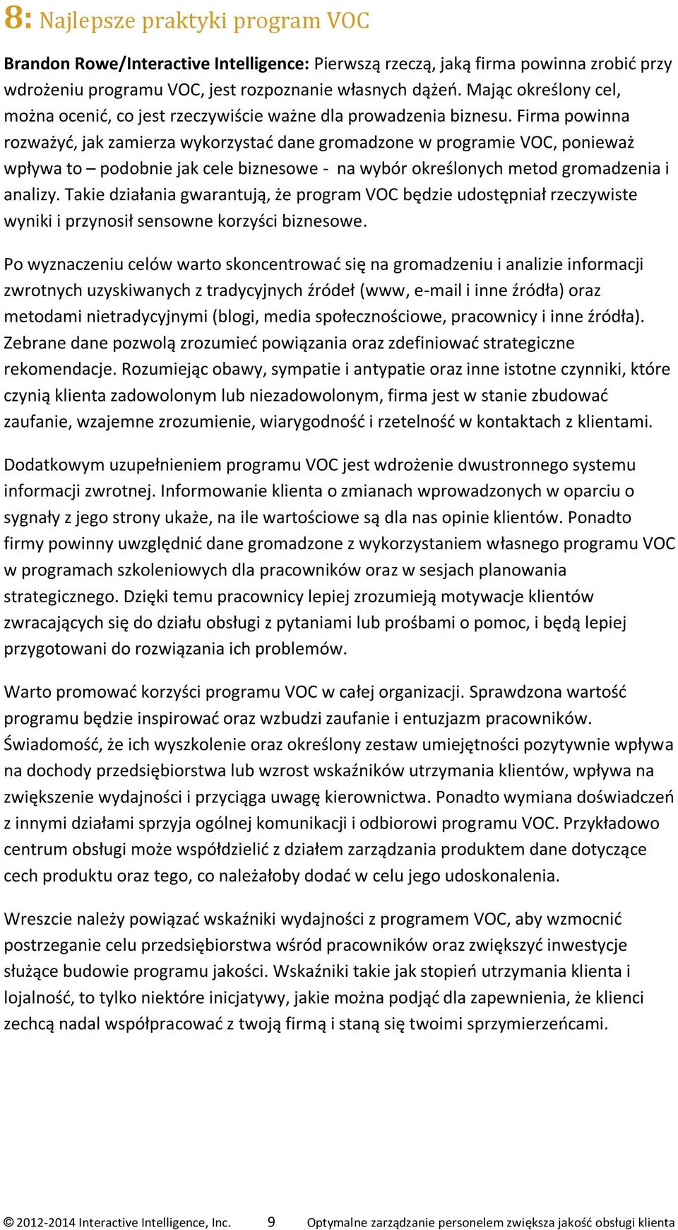 Firma powinna rozważyć, jak zamierza wykorzystać dane gromadzone w programie VOC, ponieważ wpływa to podobnie jak cele biznesowe - na wybór określonych metod gromadzenia i analizy.