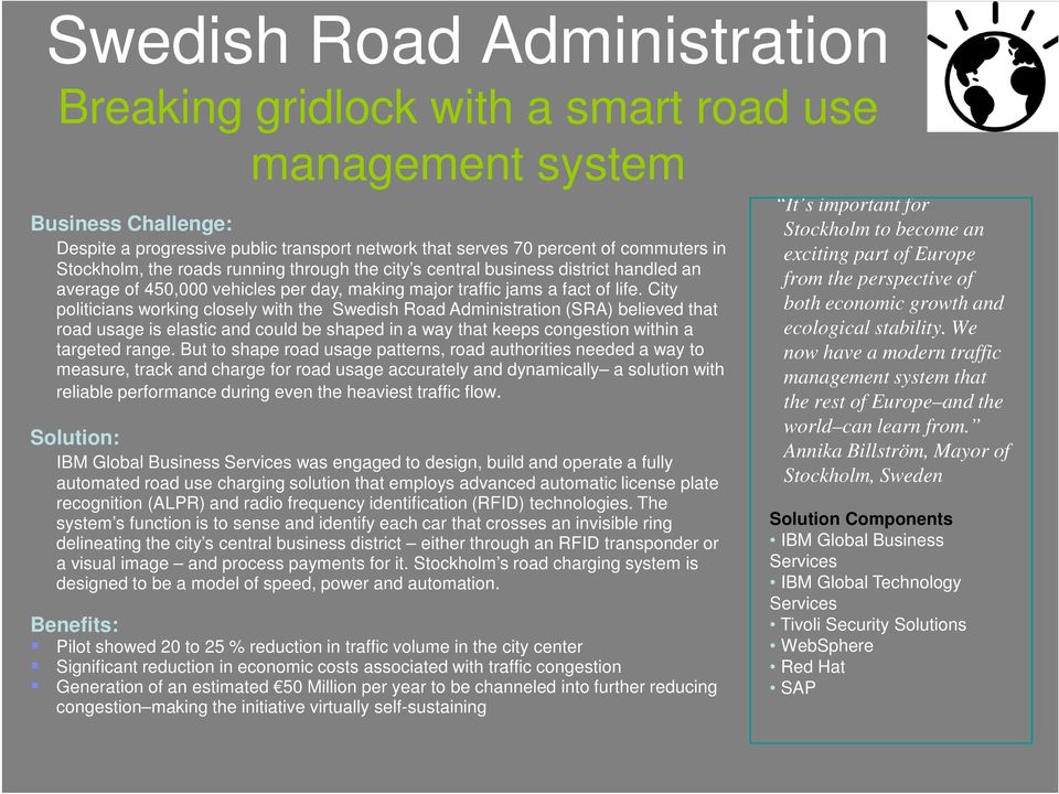 City politicians working closely with the Swedish Road Administration (SRA) believed that road usage is elastic and could be shaped in a way that keeps congestion within a targeted range.