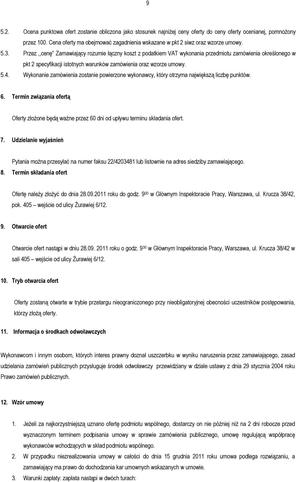 Przez,,cenę Zamawiający rozumie łączny koszt z podatkiem VAT wykonania przedmiotu zamówienia określonego w pkt 2 specyfikacji istotnych warunków zamówienia oraz wzorze umowy. 5.4.