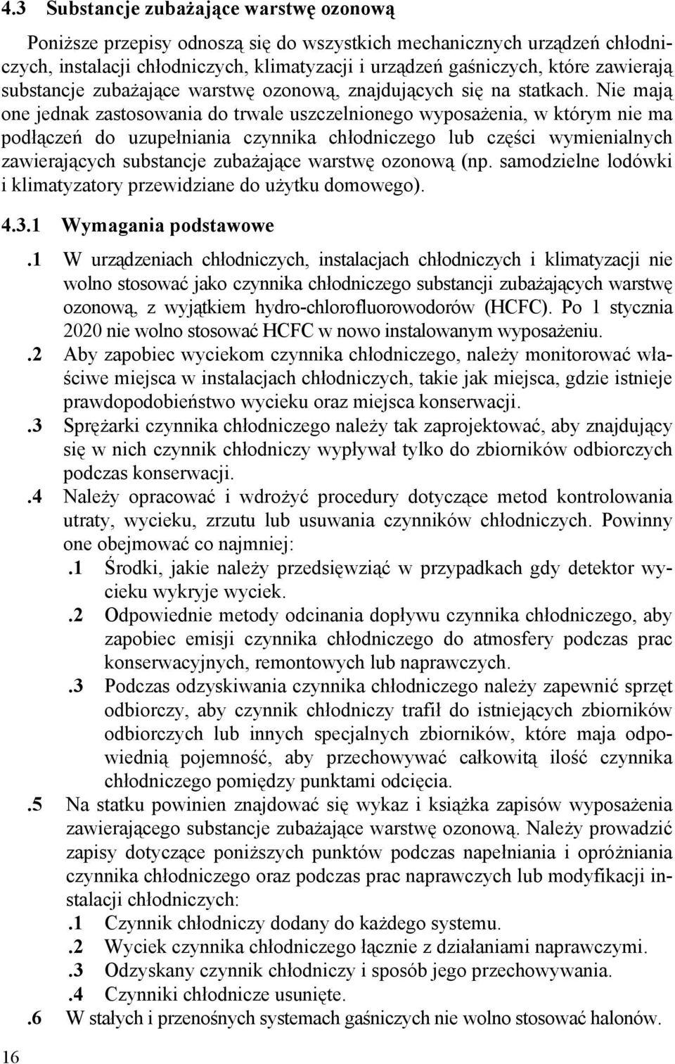 Nie mają one jednak zastosowania do trwale uszczelnionego wyposażenia, w którym nie ma podłączeń do uzupełniania czynnika chłodniczego lub części wymienialnych zawierających substancje zubażające