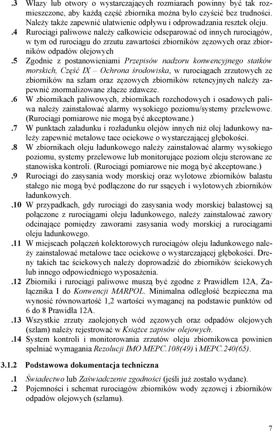 .4 Rurociągi paliwowe należy całkowicie odseparować od innych rurociągów, w tym od rurociągu do zrzutu zawartości zbiorników zęzowych oraz zbiorników odpadów olejowych.