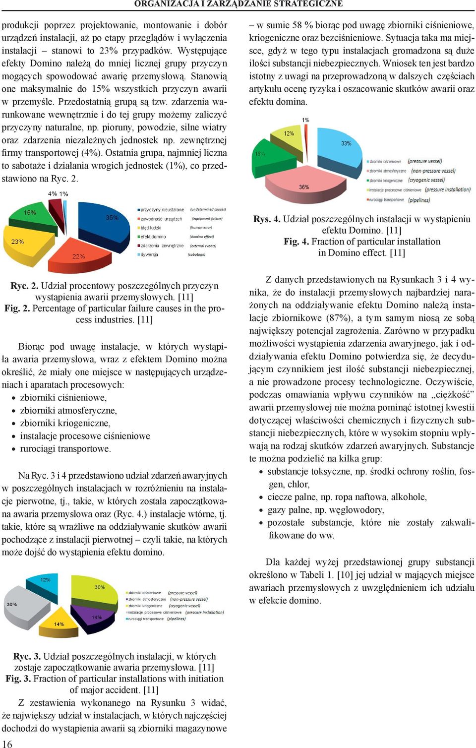 Przedostatnią grupą są tzw. zdarzenia warunkowane wewnętrznie i do tej grupy możemy zaliczyć przyczyny naturalne, np. pioruny, powodzie, silne wiatry oraz zdarzenia niezależnych jednostek np.