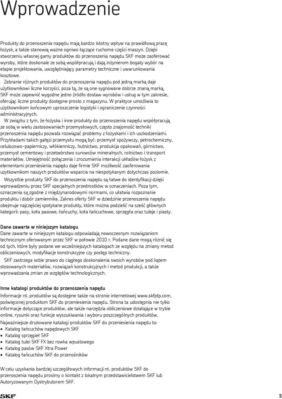 parametry techniczne i uwarunkowania kosztowe. Zebranie ró nych produktów do przenoszenia nap du pod jedn mark daje u ytkownikowi liczne korzy ci, poza t, e s one sygnowane dobrze znan mark.