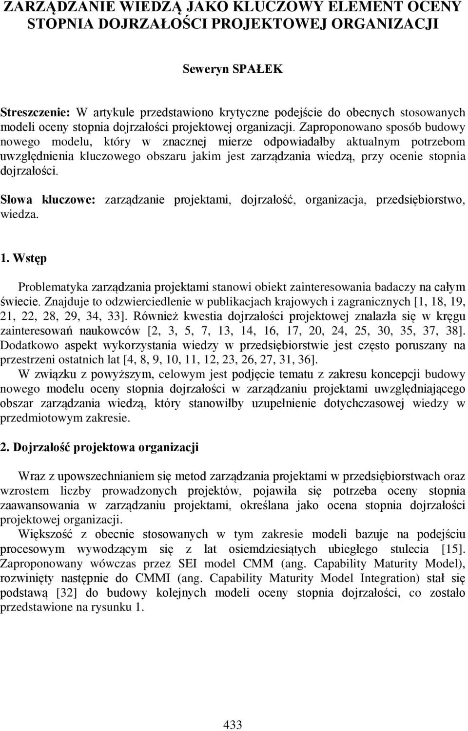 Zaproponowano sposób budowy nowego modelu, który w znacznej mierze odpowiadałby aktualnym potrzebom uwzględnienia kluczowego obszaru jakim jest zarządzania wiedzą, przy ocenie stopnia dojrzałości.