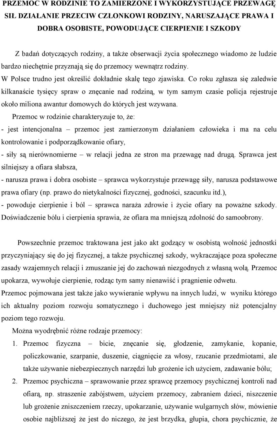 Co roku zgłasza się zaledwie kilkanaście tysięcy spraw o znęcanie nad rodziną, w tym samym czasie policja rejestruje około miliona awantur domowych do których jest wzywana.