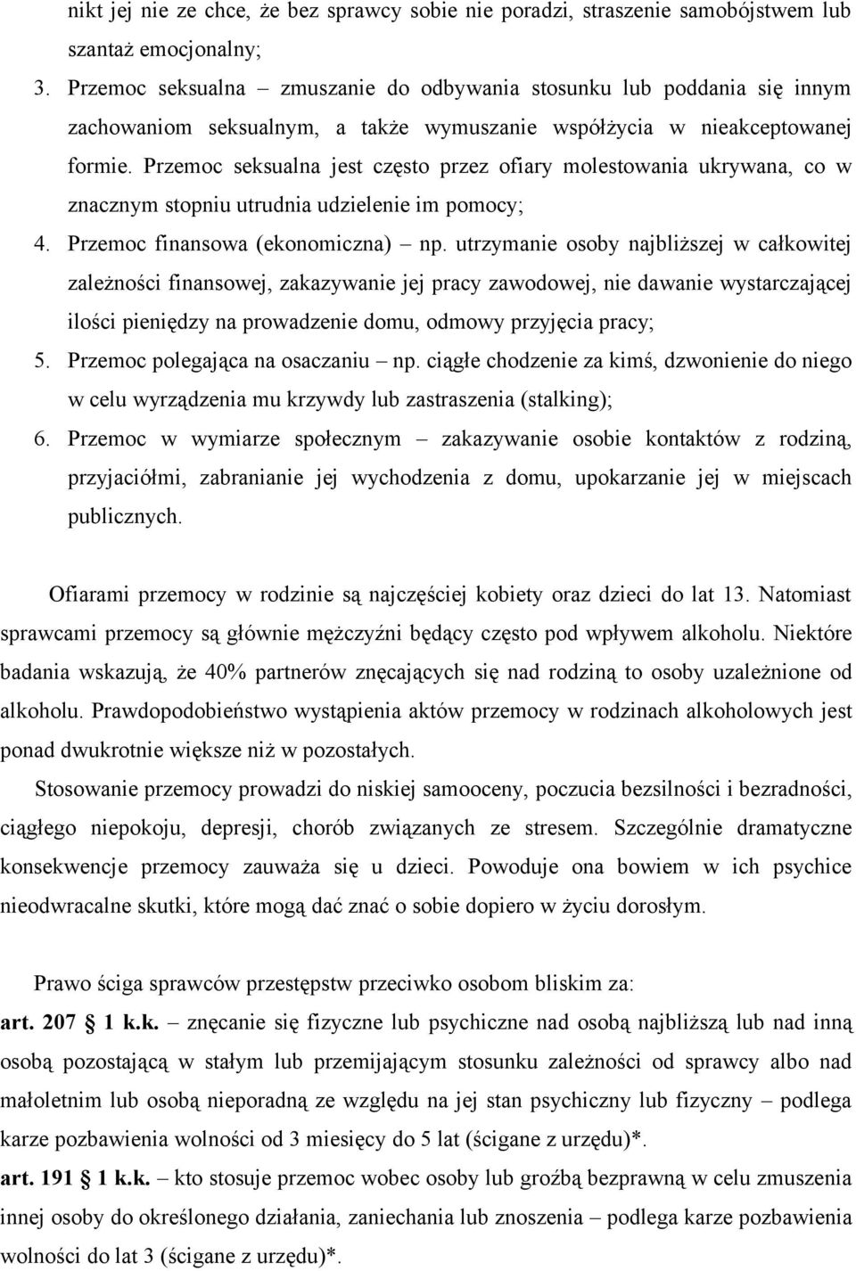 Przemoc seksualna jest często przez ofiary molestowania ukrywana, co w znacznym stopniu utrudnia udzielenie im pomocy; 4. Przemoc finansowa (ekonomiczna) np.