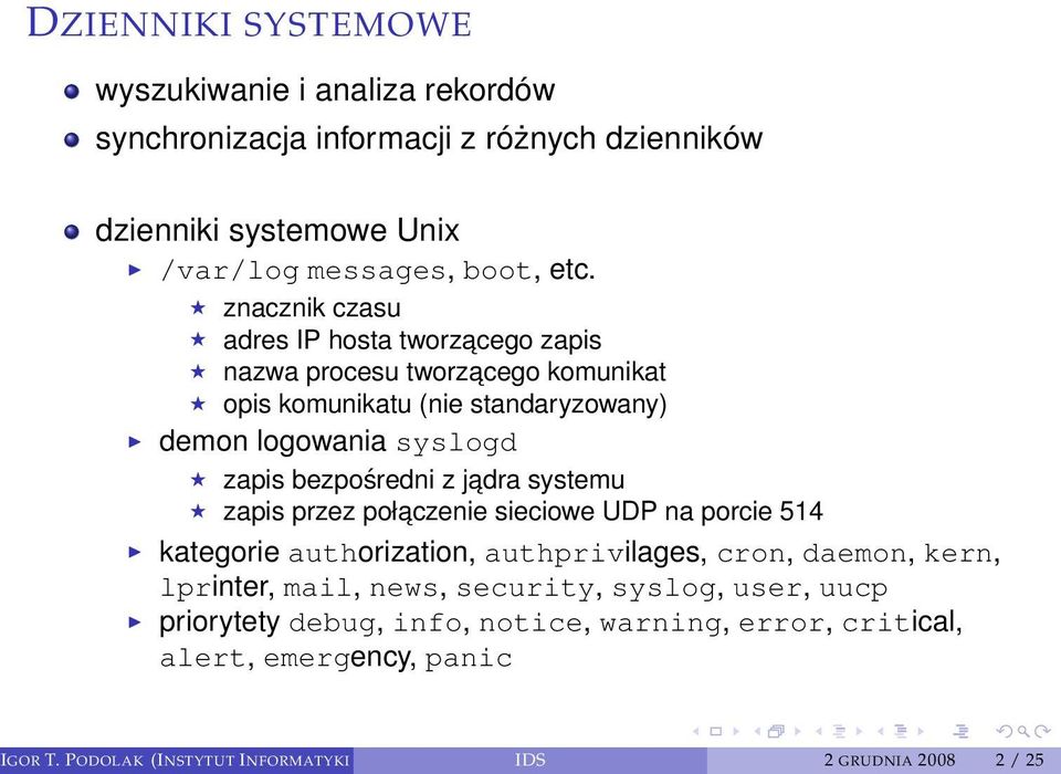 z jadra systemu zapis przez połaczenie sieciowe UDP na porcie 514 kategorie authorization, authprivilages, cron, daemon, kern, lprinter, mail, news, security,