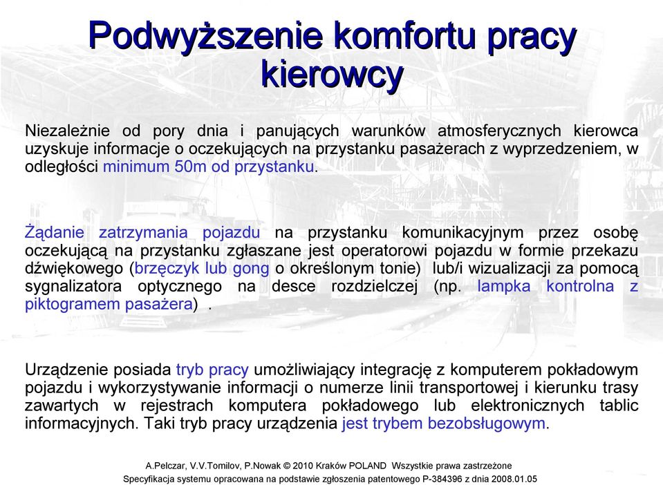 Żądanie zatrzymania pojazdu na przystanku komunikacyjnym przez osobę oczekującą na przystanku zgłaszane jest operatorowi pojazdu w formie przekazu dźwiękowego (brzęczyk lub gong o określonym tonie)