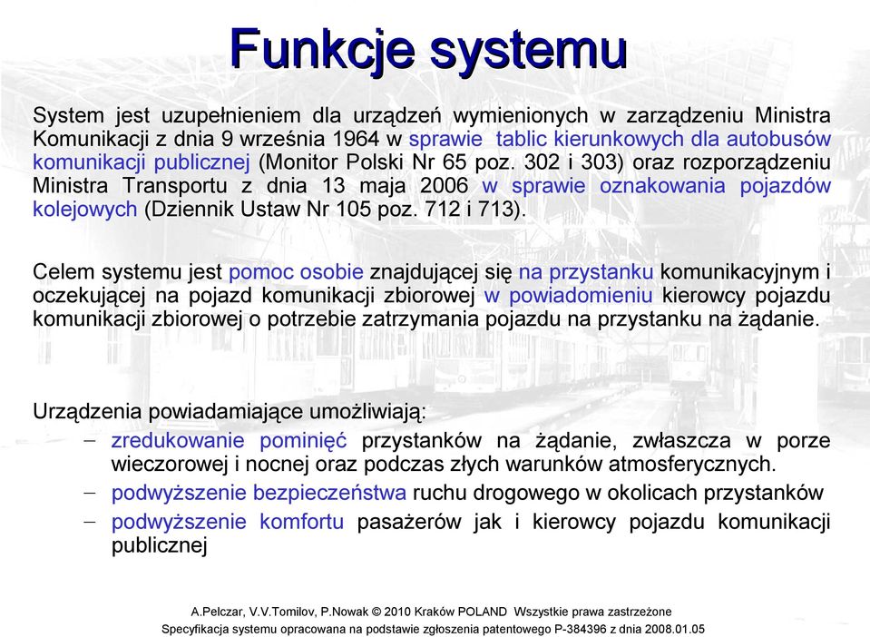 Celem systemu jest pomoc osobie znajdującej się na przystanku komunikacyjnym i oczekującej na pojazd komunikacji zbiorowej w powiadomieniu kierowcy pojazdu komunikacji zbiorowej o potrzebie