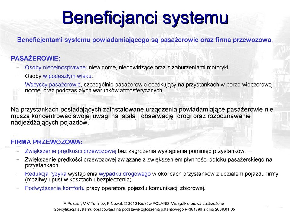 Na przystankach posiadających zainstalowane urządzenia powiadamiające pasażerowie nie muszą koncentrować swojej uwagi na stałą obserwację drogi oraz rozpoznawanie nadjeżdżających pojazdów.