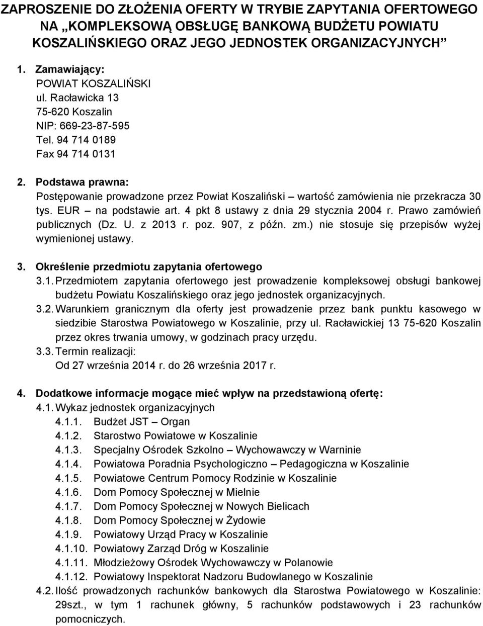 EUR na podstawie art. 4 pkt 8 ustawy z dnia 29 stycznia 2004 r. Prawo zamówień publicznych (Dz. U. z 2013 r. poz. 907, z późn. zm.) nie stosuje się przepisów wyżej wymienionej ustawy. 3.