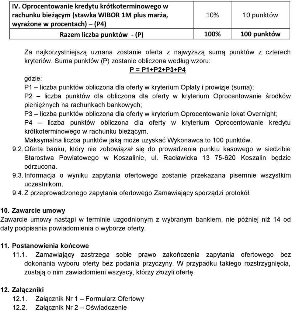 Suma punktów (P) zostanie obliczona według wzoru: P = P1+P2+P3+P4 gdzie: P1 liczba punktów obliczona dla oferty w kryterium Opłaty i prowizje (suma); P2 liczba punktów dla obliczona dla oferty w