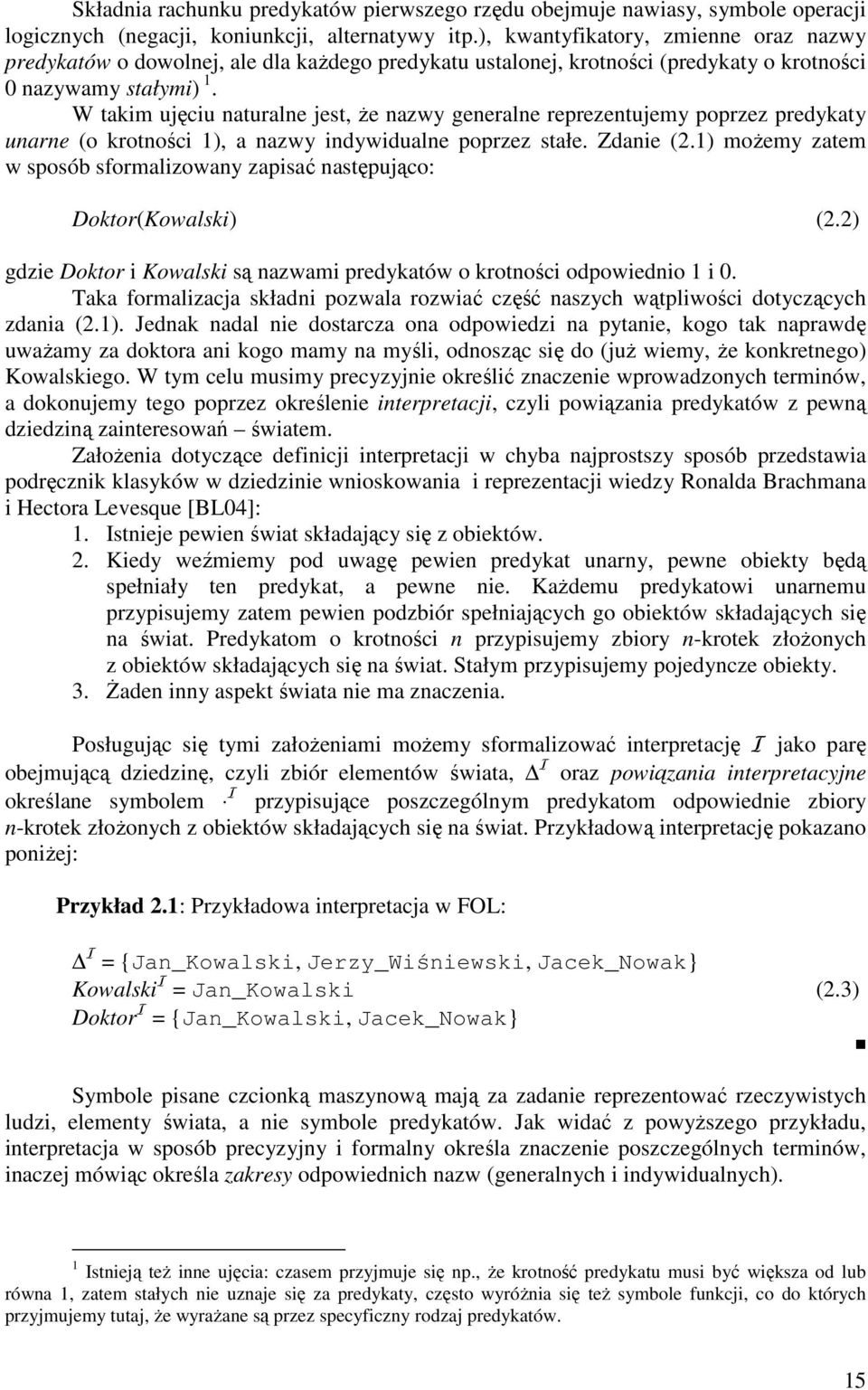 W takim ujęciu naturalne jest, Ŝe nazwy generalne reprezentujemy poprzez predykaty unarne (o krotności 1), a nazwy indywidualne poprzez stałe. Zdanie (2.