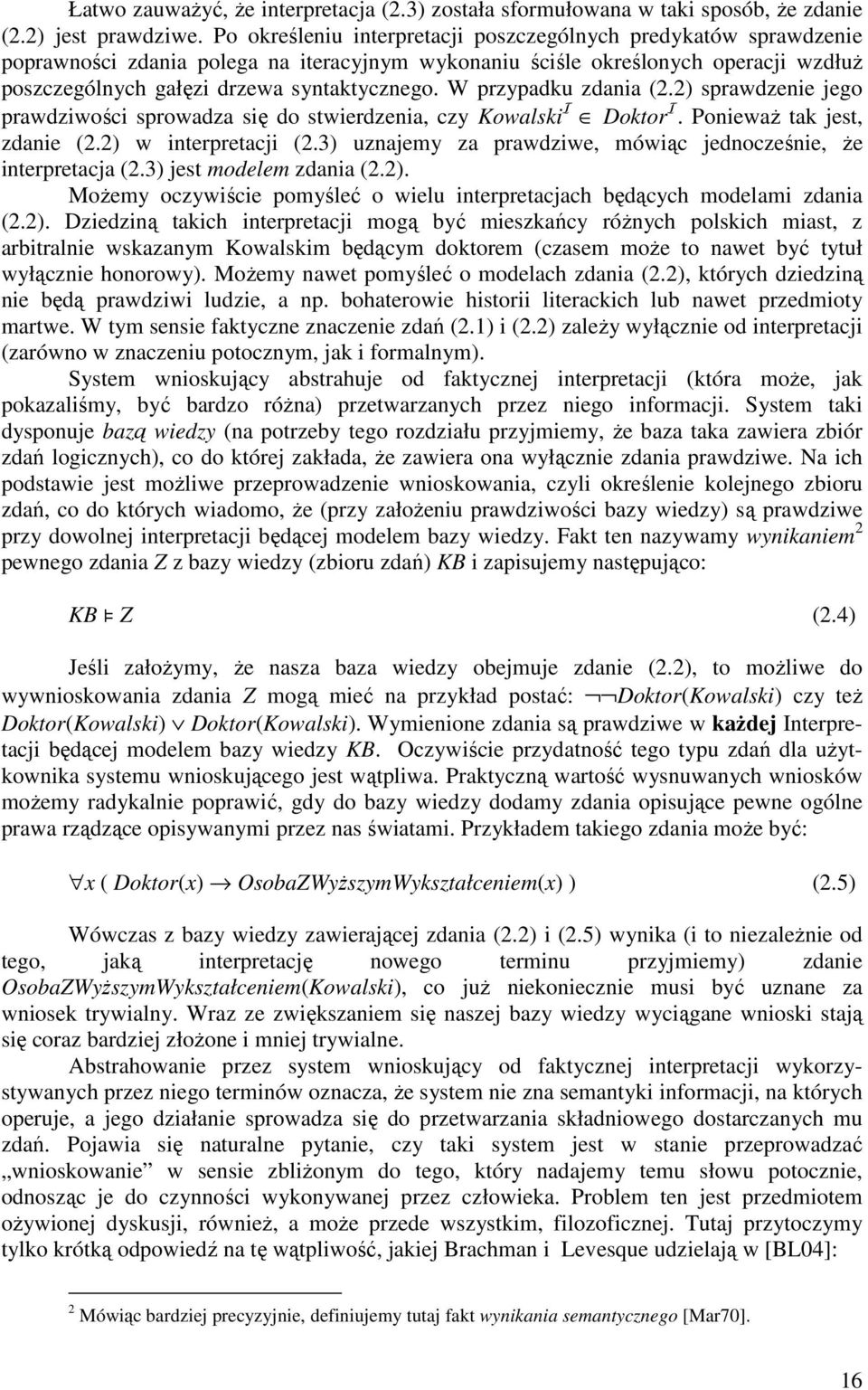 W przypadku zdania (2.2) sprawdzenie jego prawdziwości sprowadza się do stwierdzenia, czy Kowalski I Doktor I. PoniewaŜ tak jest, zdanie (2.2) w interpretacji (2.