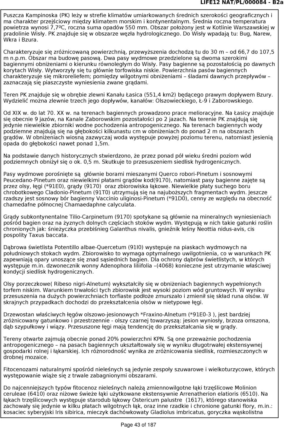 Do Wisły wpadają tu: Bug, Narew, Wkra i Bzura. Charakteryzuje się zróżnicowaną powierzchnią, przewyższenia dochodzą tu do 30 m od 66,7 do 107,5 m n.p.m. Obszar ma budowę pasową.