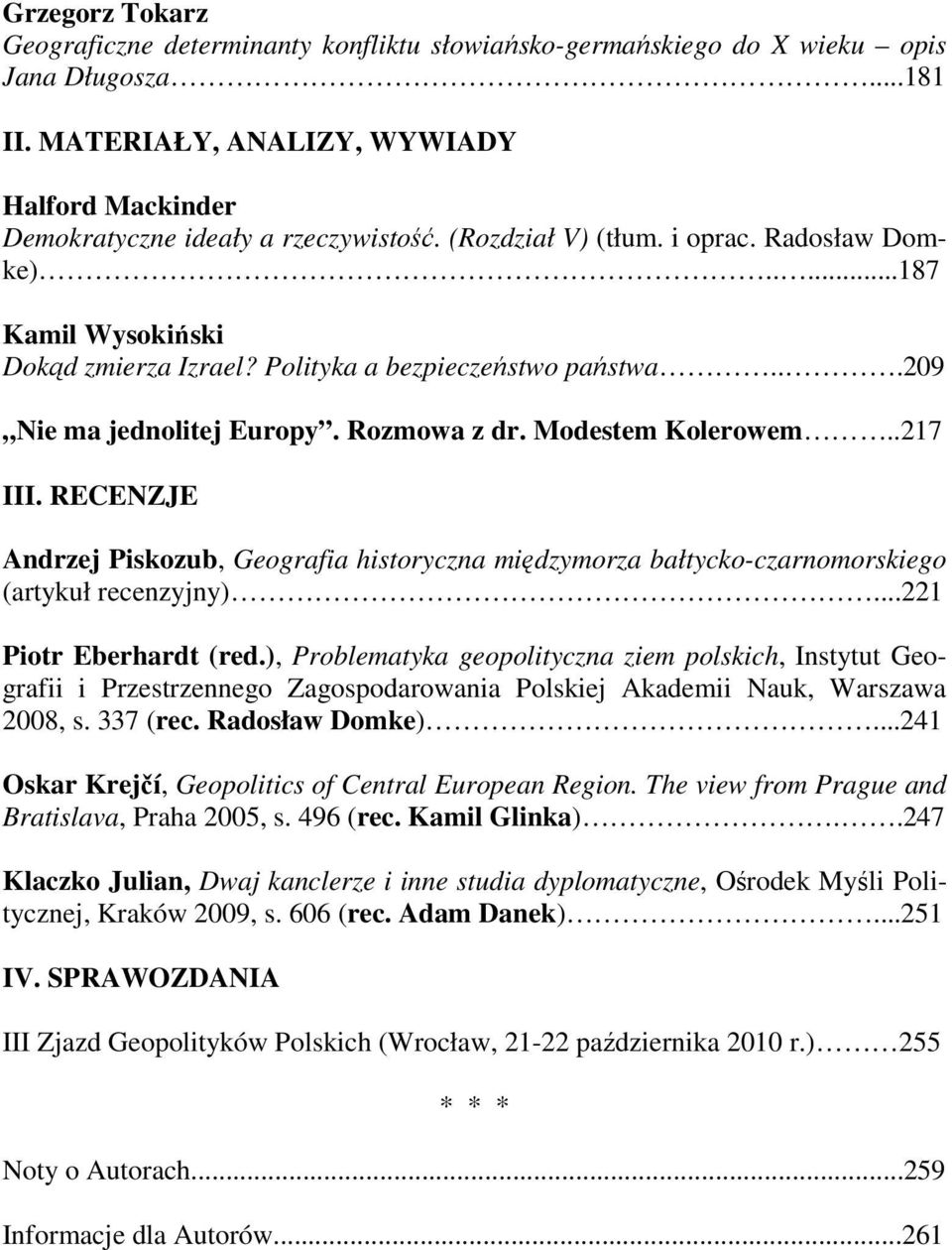 RECENZJE Andrzej Piskozub, Geografia historyczna międzymorza bałtycko-czarnomorskiego (artykuł recenzyjny)...221 Piotr Eberhardt (red.