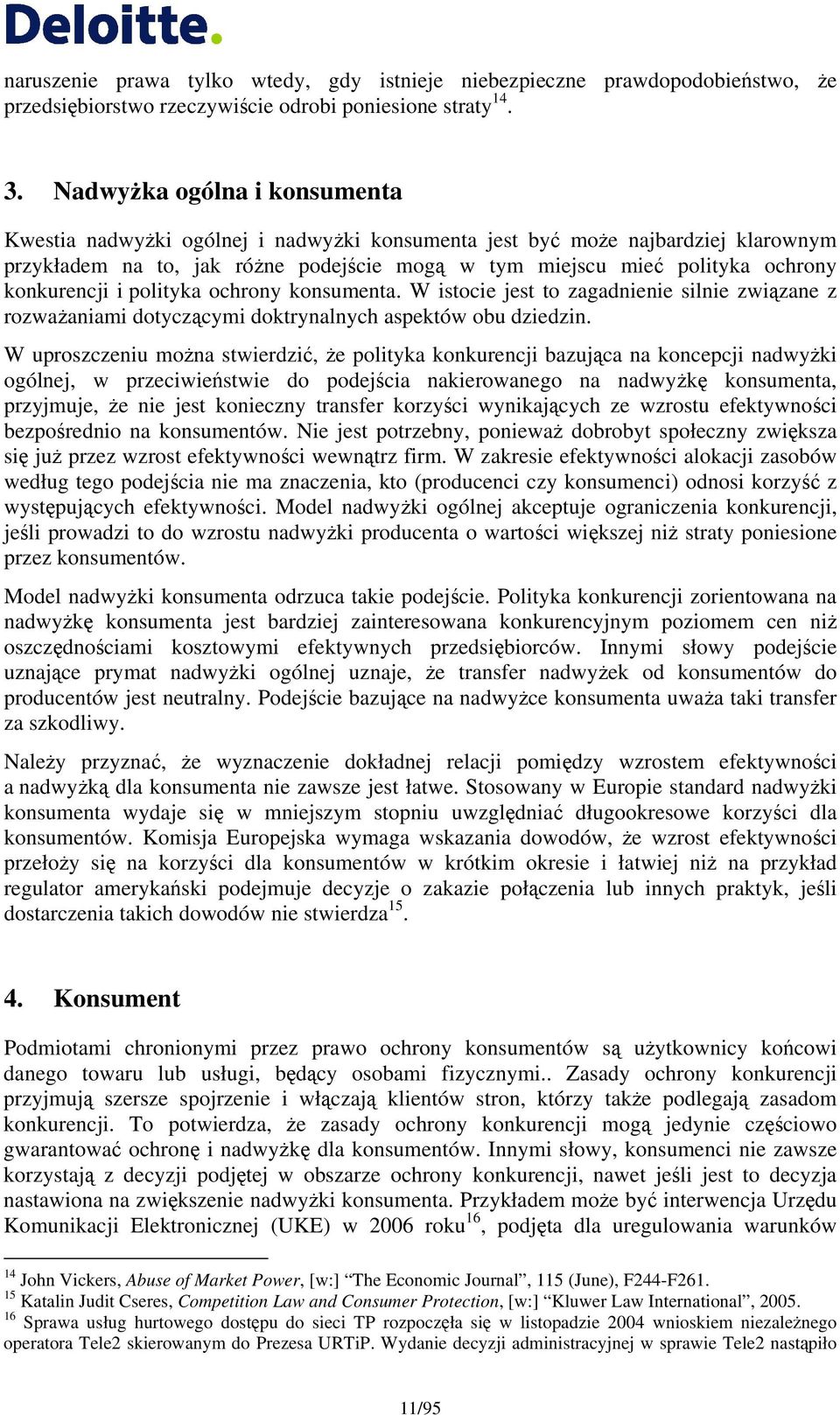 konkurencji i polityka ochrony konsumenta. W istocie jest to zagadnienie silnie związane z rozwaŝaniami dotyczącymi doktrynalnych aspektów obu dziedzin.