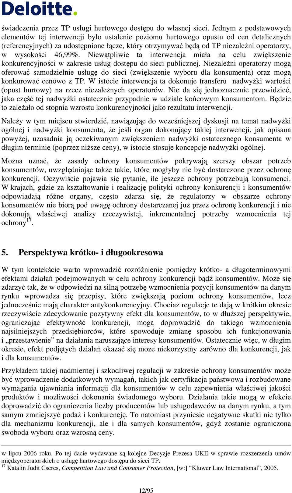 w wysokości 46,99%. Niewątpliwie ta interwencja miała na celu zwiększenie konkurencyjności w zakresie usług dostępu do sieci publicznej.