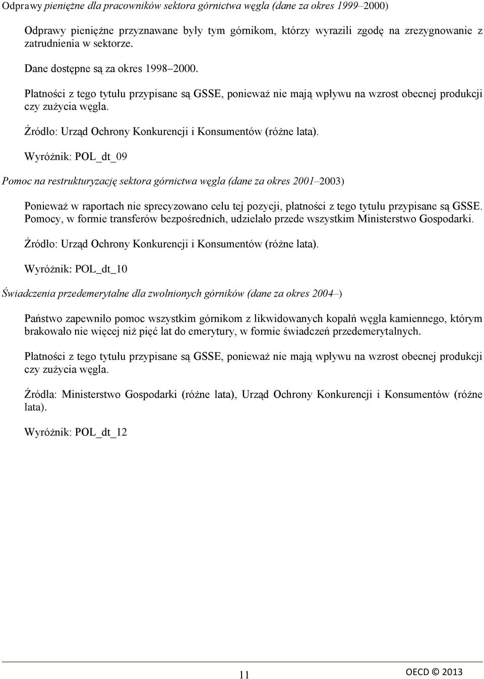 Wyróżnik: POL_dt_09 Pomoc na restrukturyzację sektora górnictwa węgla (dane za okres 2001 2003) Ponieważ w raportach nie sprecyzowano celu tej pozycji, płatności z tego tytułu przypisane są GSSE.