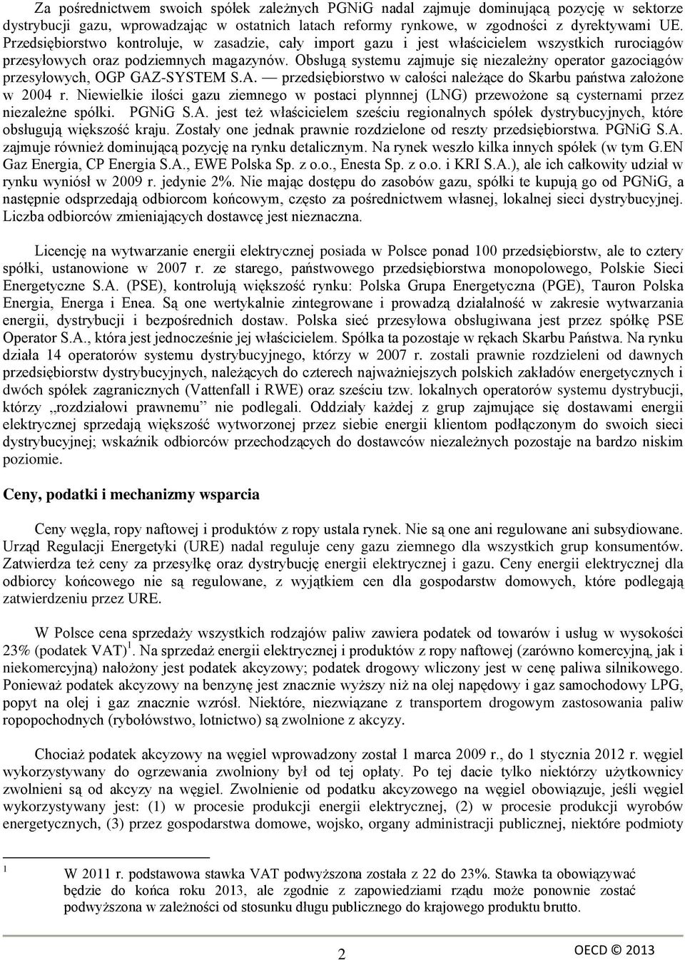 Obsługą systemu zajmuje się niezależny operator gazociągów przesyłowych, OGP GAZ-SYSTEM S.A. przedsiębiorstwo w całości należące do Skarbu państwa założone w 2004 r.