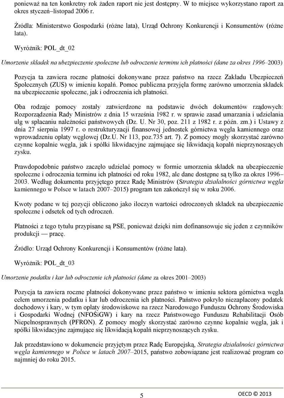 Wyróżnik: POL_dt_02 Umorzenie składek na ubezpieczenie społeczne lub odroczenie terminu ich płatności (dane za okres 1996 2003) Pozycja ta zawiera roczne płatności dokonywane przez państwo na rzecz