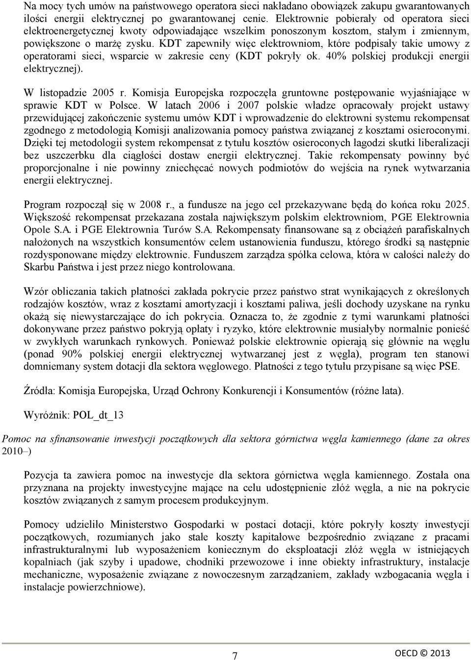 KDT zapewniły więc elektrowniom, które podpisały takie umowy z operatorami sieci, wsparcie w zakresie ceny (KDT pokryły ok. 40% polskiej produkcji energii elektrycznej). W listopadzie 2005 r.
