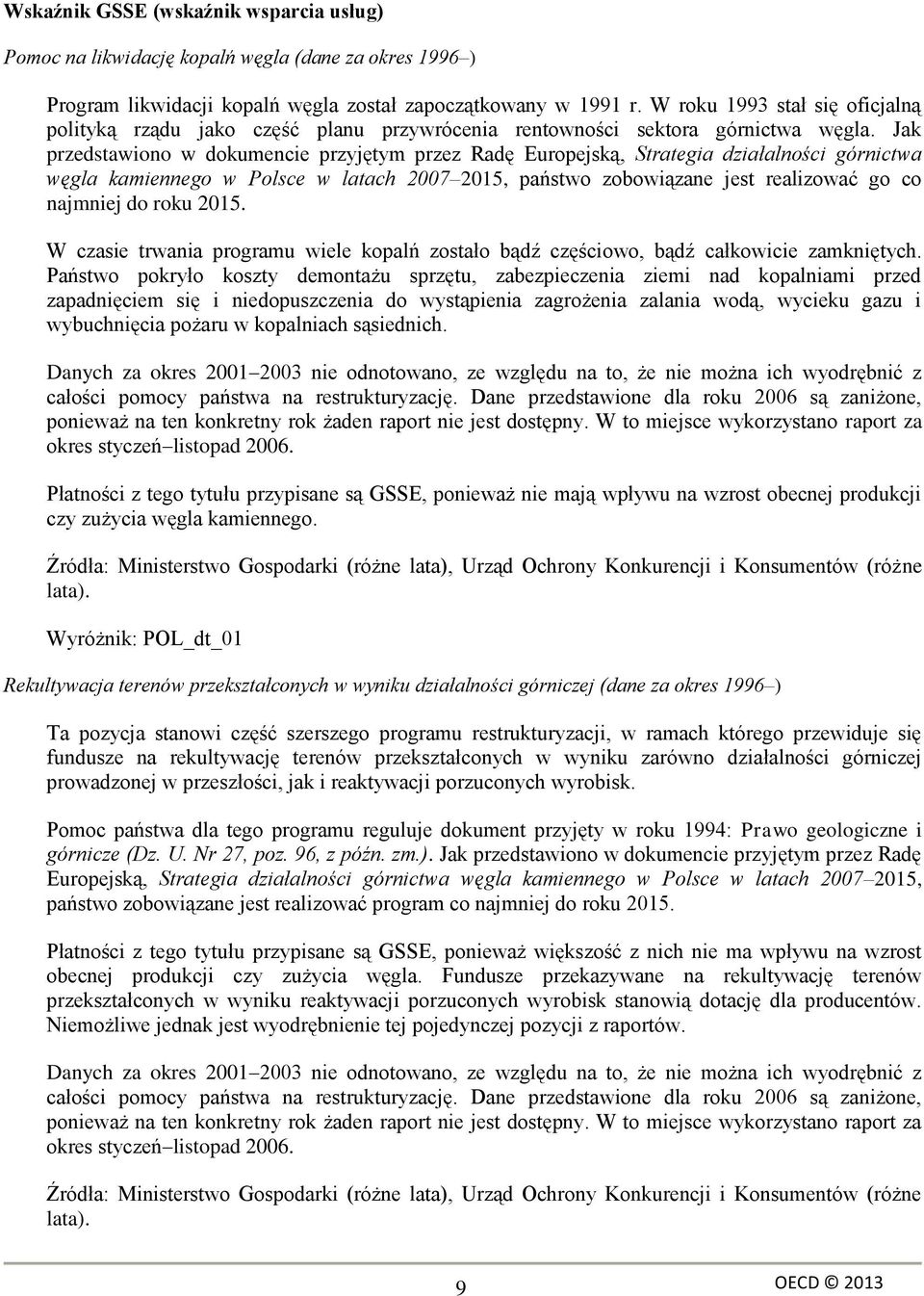 Jak przedstawiono w dokumencie przyjętym przez Radę Europejską, Strategia działalności górnictwa węgla kamiennego w Polsce w latach 2007 2015, państwo zobowiązane jest realizować go co najmniej do