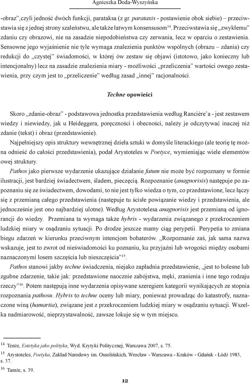 Sensowne jego wyjaśnienie nie tyle wymaga znalezienia punktów wspólnych (obrazu zdania) czy redukcji do czystej świadomości, w której ów zestaw się objawi (istotowo, jako konieczny lub intencjonalny)