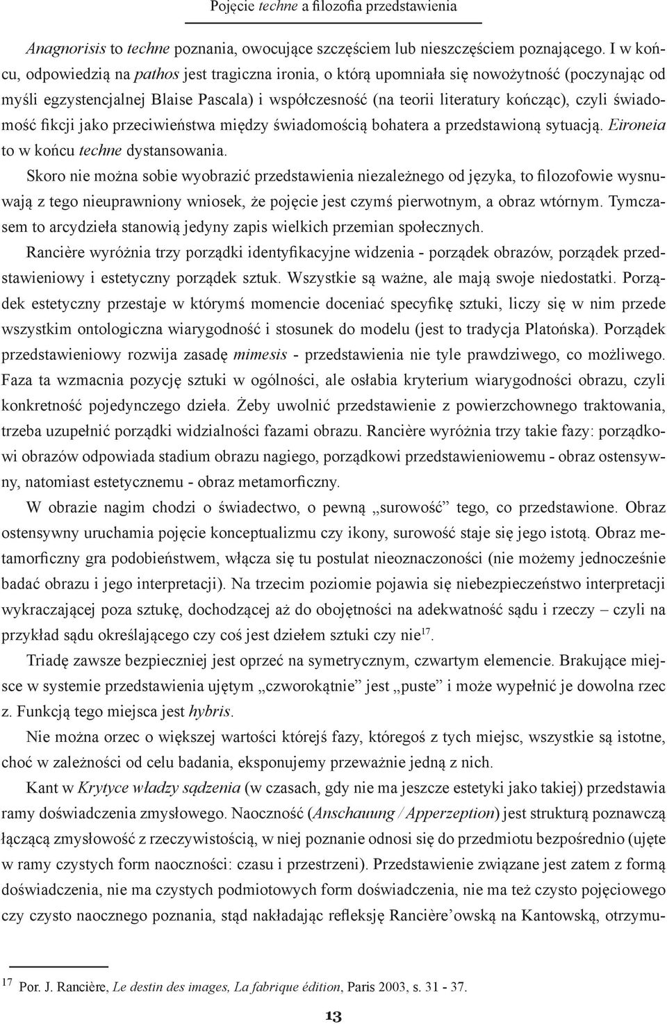 świadomość fikcji jako przeciwieństwa między świadomością bohatera a przedstawioną sytuacją. Eironeia to w końcu techne dystansowania.