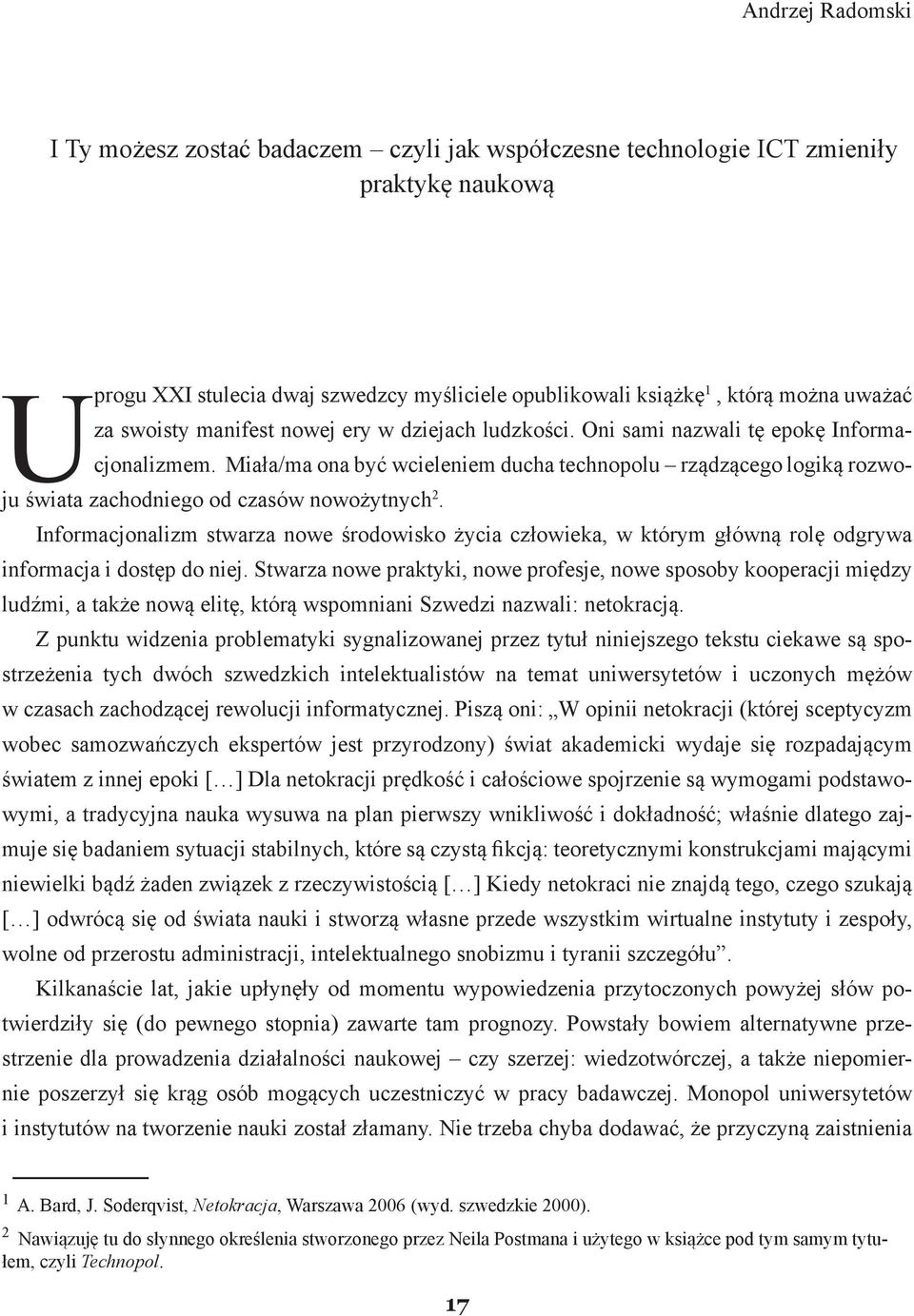 Miała/ma ona być wcieleniem ducha technopolu rządzącego logiką rozwoju świata zachodniego od czasów nowożytnych 2.