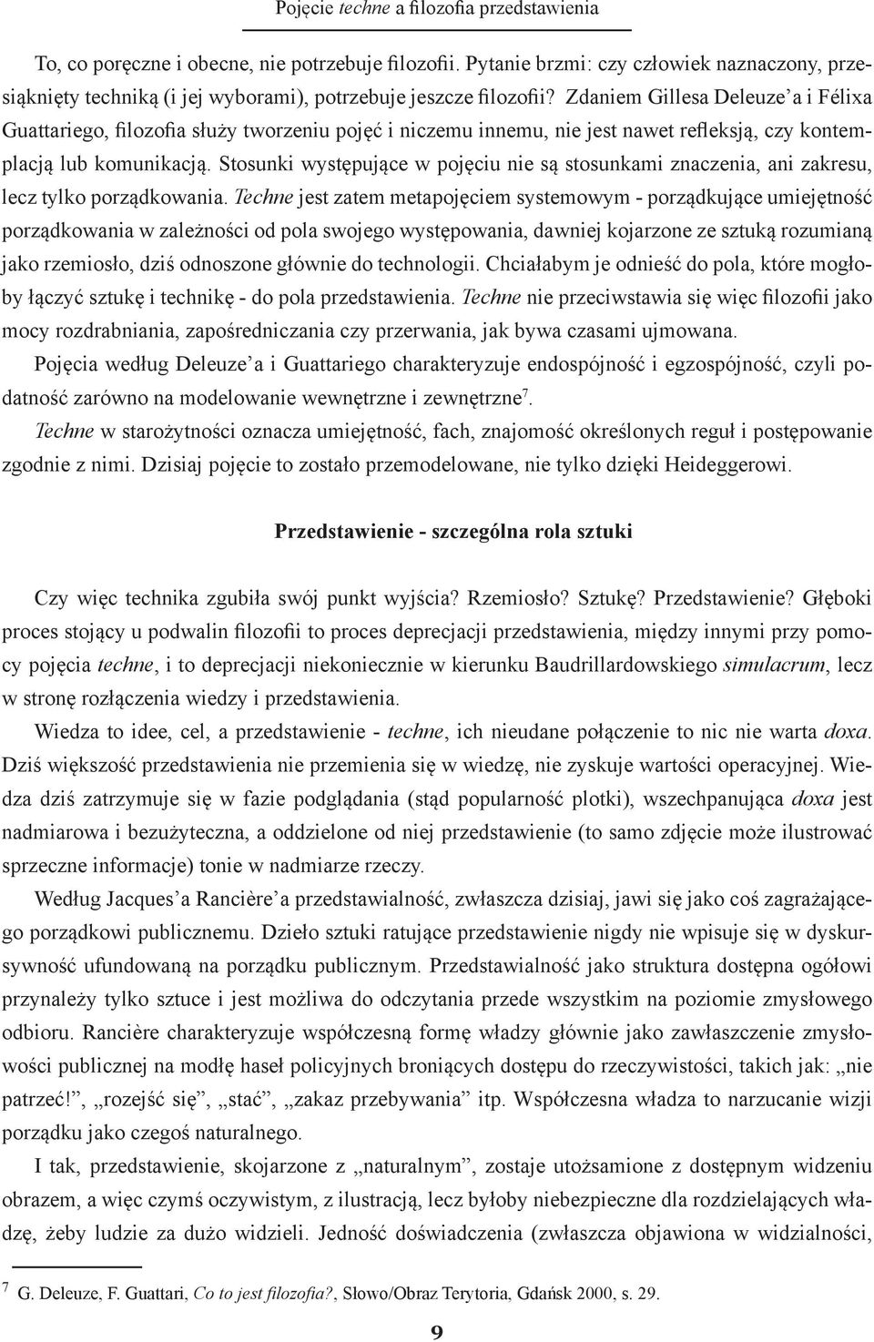 Zdaniem Gillesa Deleuze a i Félixa Guattariego, filozofia służy tworzeniu pojęć i niczemu innemu, nie jest nawet refleksją, czy kontemplacją lub komunikacją.