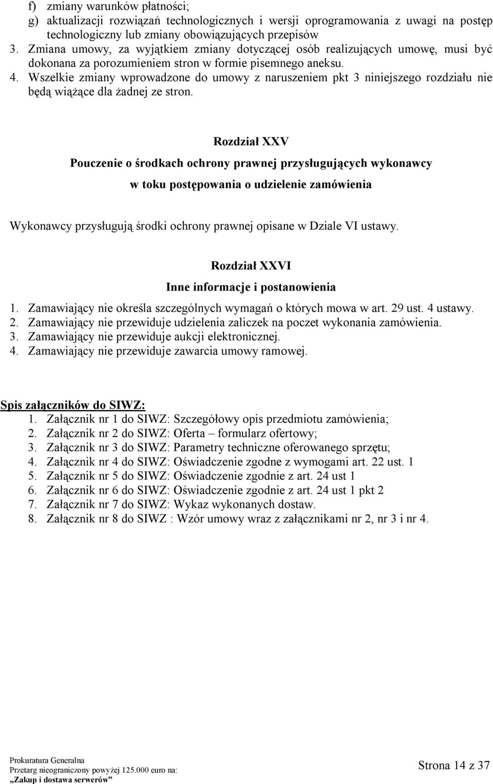 Wszelkie zmiany wprowadzone do umowy z naruszeniem pkt 3 niniejszego rozdziału nie będą wiążące dla żadnej ze stron.