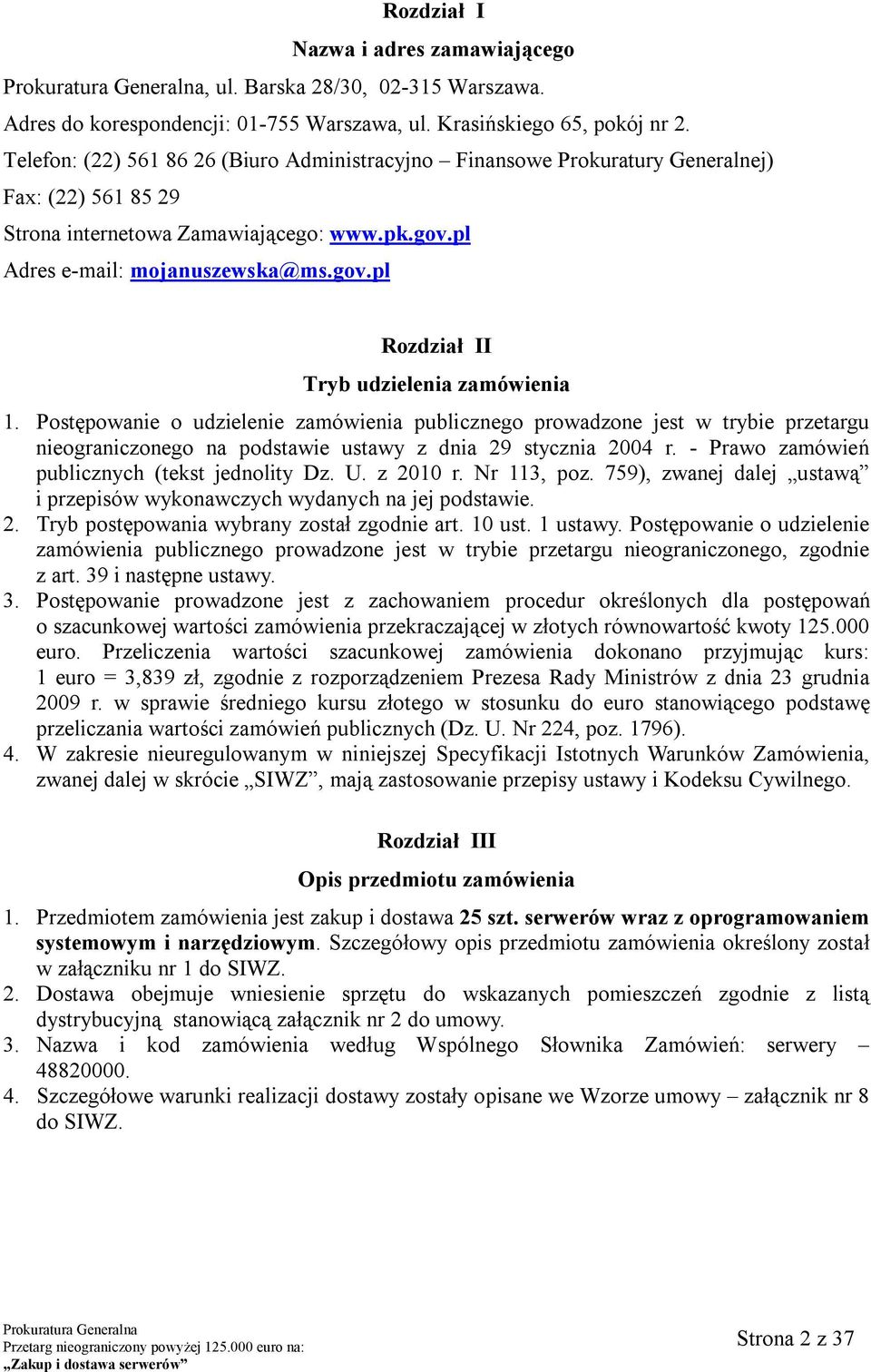 Postępowanie o udzielenie zamówienia publicznego prowadzone jest w trybie przetargu nieograniczonego na podstawie ustawy z dnia 29 stycznia 2004 r. - Prawo zamówień publicznych (tekst jednolity Dz. U.