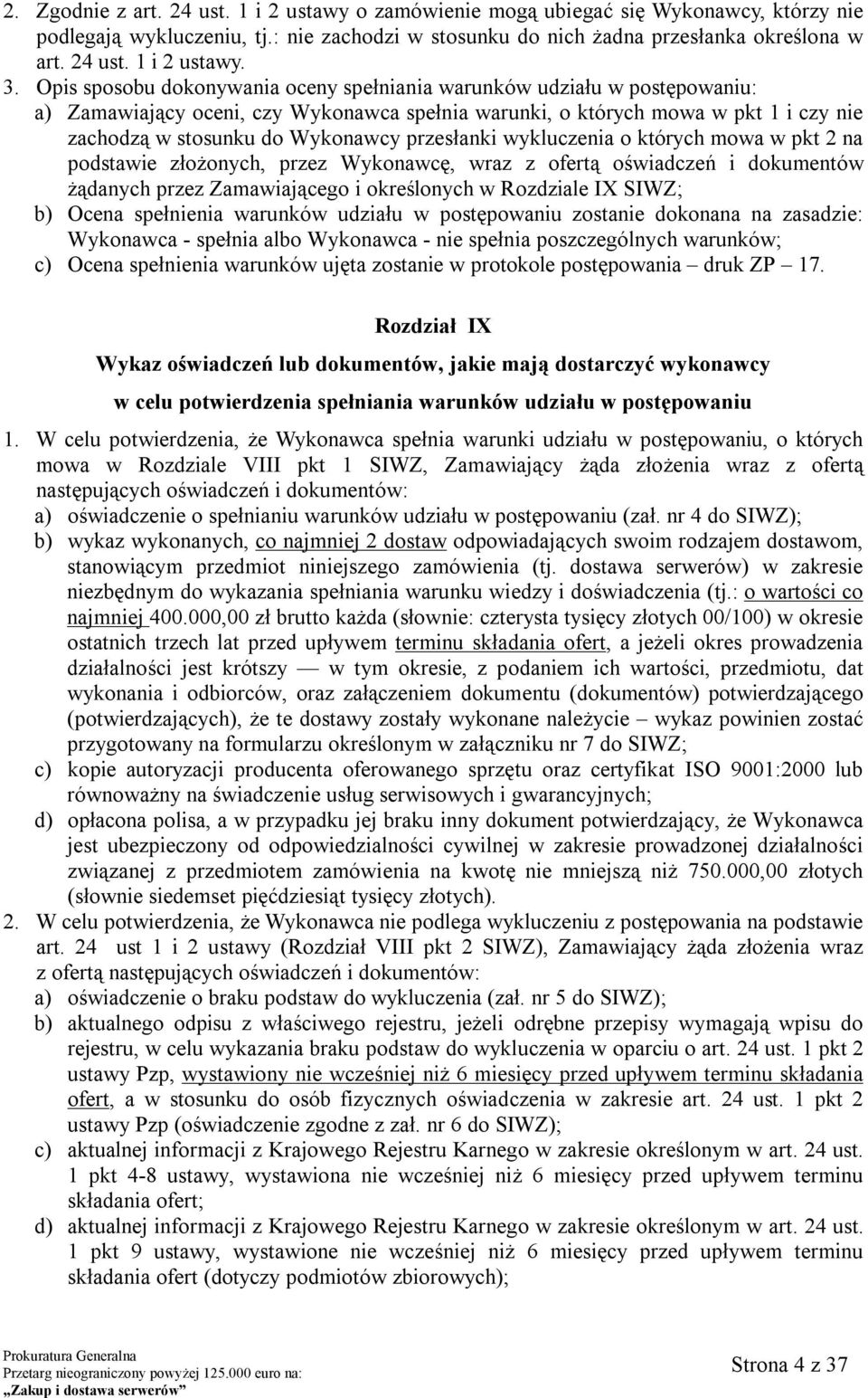 przesłanki wykluczenia o których mowa w pkt 2 na podstawie złożonych, przez Wykonawcę, wraz z ofertą oświadczeń i dokumentów żądanych przez Zamawiającego i określonych w Rozdziale IX SIWZ; b) Ocena