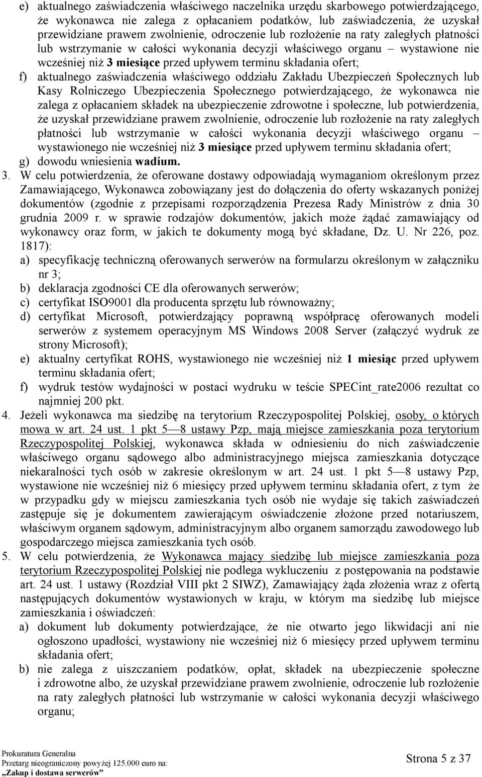 aktualnego zaświadczenia właściwego oddziału Zakładu Ubezpieczeń Społecznych lub Kasy Rolniczego Ubezpieczenia Społecznego potwierdzającego, że wykonawca nie zalega z opłacaniem składek na