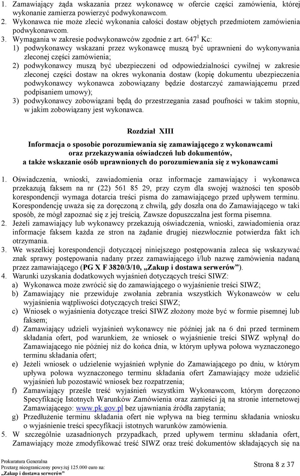 647 1 Kc: 1) podwykonawcy wskazani przez wykonawcę muszą być uprawnieni do wykonywania zleconej części zamówienia; 2) podwykonawcy muszą być ubezpieczeni od odpowiedzialności cywilnej w zakresie